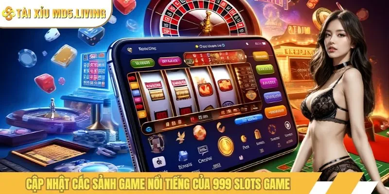 Cập nhật các sảnh game nổi tiếng của 999 slots game