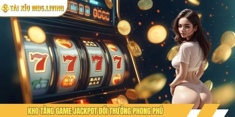 Kho tàng game jackpot đổi thưởng phong phú