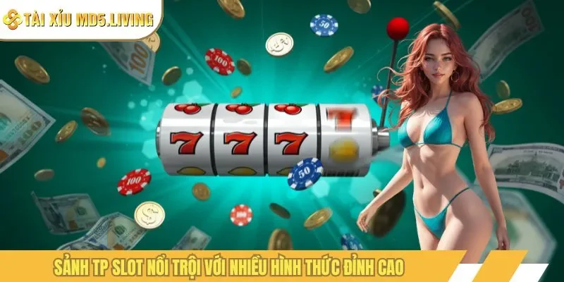 Sảnh TP slot nổi trội với nhiều hình thức đỉnh cao