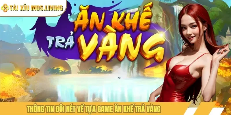 Thông tin đôi nét về tựa game ăn khế trả vàng