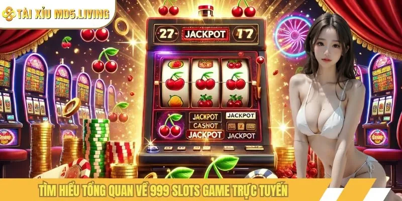 Tìm hiểu tổng quan về 999 slots game trực tuyến