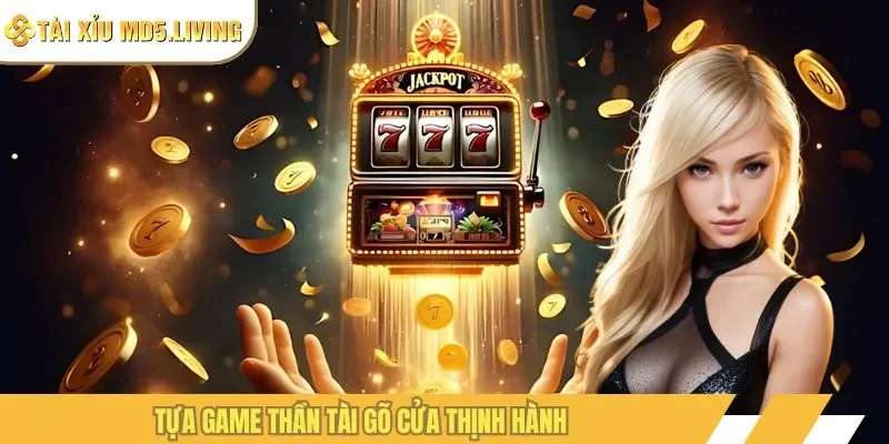 Tựa game thần tài gõ cửa thịnh hành
